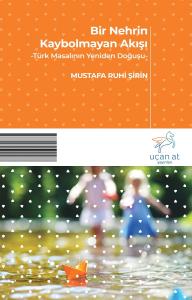 Bir Nehrin Kaybolmayan Akışı-Türk Masalının Yeniden Doğuşu- Bir Nehrin Kaybolmayan Akışı-Türk Masalının Yeniden Doğuşu-