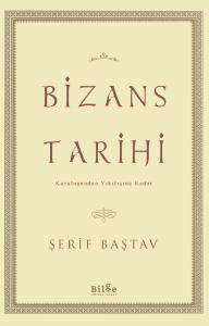 Bizans Tarihi-Kuruluşundan Yıkılışına Kadar Bizans Tarihi-Kuruluşundan Yıkılışına Kadar