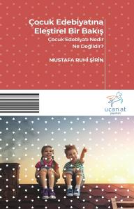 Çocuk Edebiyatına Eleştirel Bir Bakış-Çocuk Edebiyatı Nedir Ne Değildir? Çocuk Edebiyatına Eleştirel Bir Bakış-Çocuk Edebiyatı Nedir Ne Değildir?